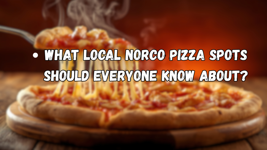 What Local Norco Pizza Spots Should Everyone Know About?